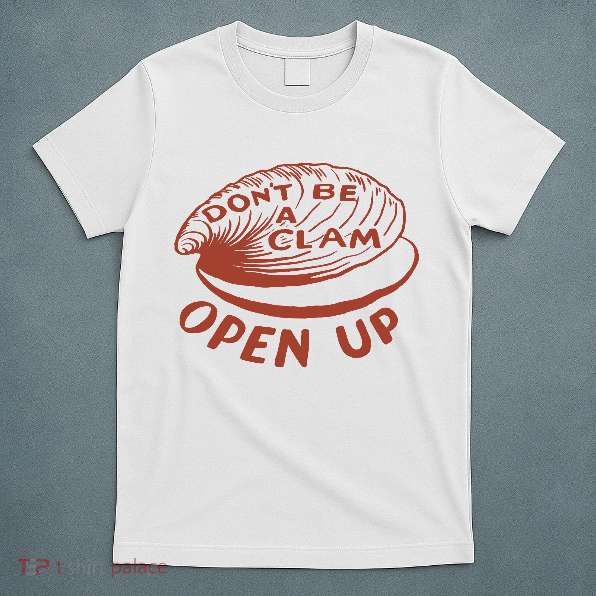 Don’t Be A Clam Open Up T-Shirt