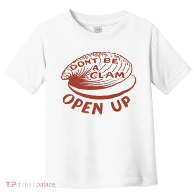 Don’t Be A Clam Open Up Toddler T-Shirt