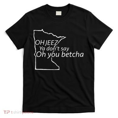 Oh You Betcha Mn Outline Design T-Shirt