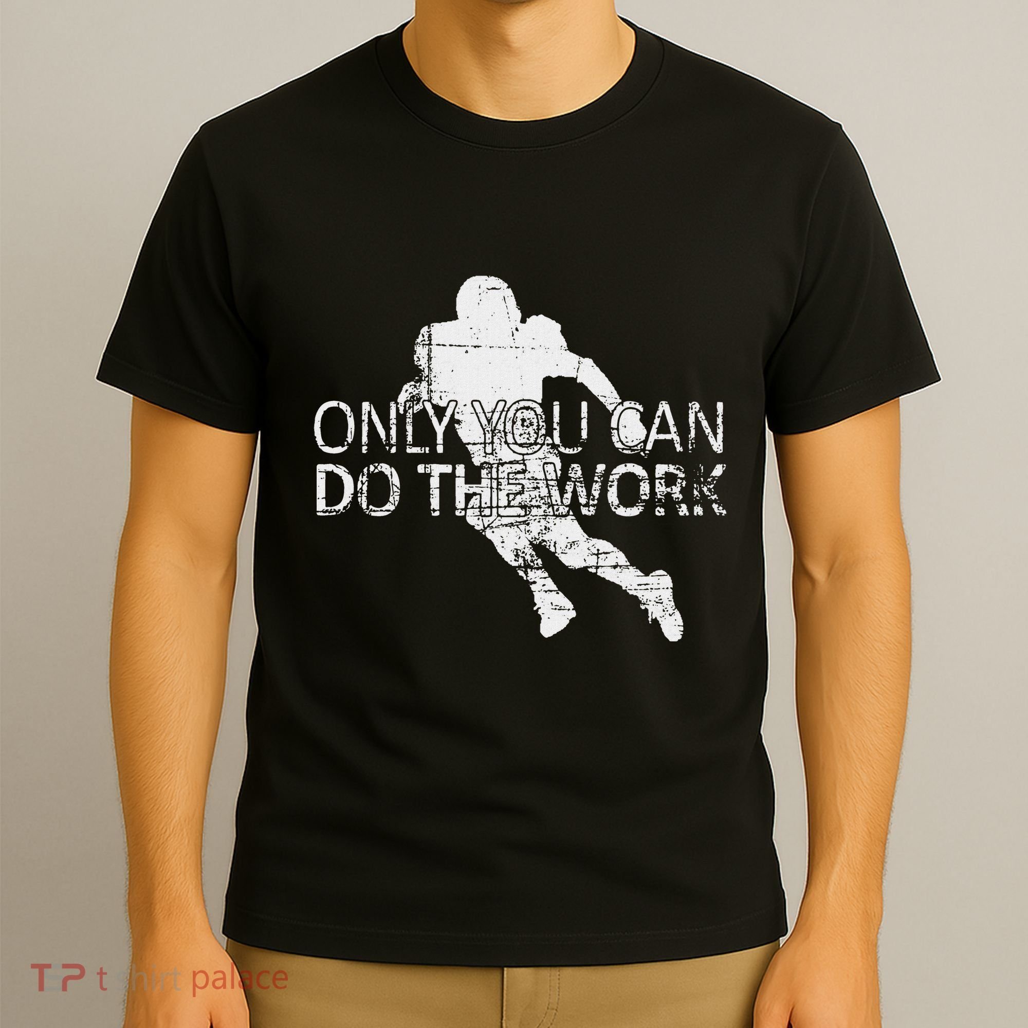 Only You Can Do The Work Football Running Back T-Shirt