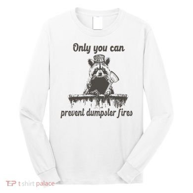 Only You Can Prevent Dumpster Fires Raccoon Meme Long Sleeve Shirt