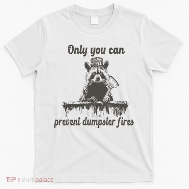 Only You Can Prevent Dumpster Fires Raccoon Meme T-Shirt