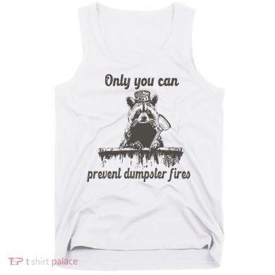 Only You Can Prevent Dumpster Fires Raccoon Meme Tank Top