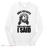 Omg You Guys That Not What I Said Funny Jesus Long Sleeve Shirt thumb 0