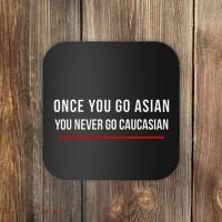 Once You Go Asian You Never Go Caucasian Coaster thumb 0