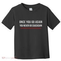 Once You Go Asian You Never Go Caucasian Toddler T-Shirt thumb 0