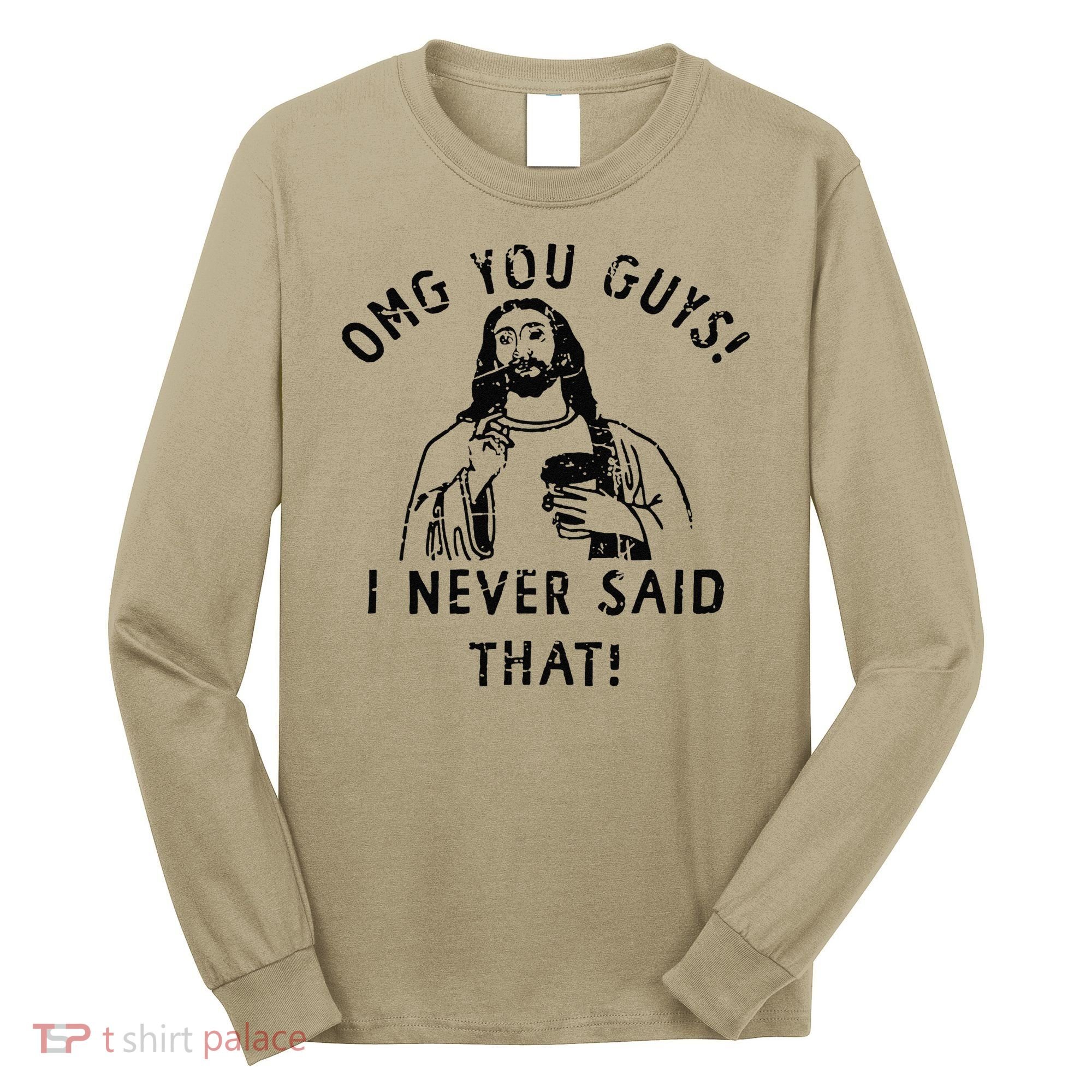 Omg You Guys I Never Said That Long Sleeve Shirt