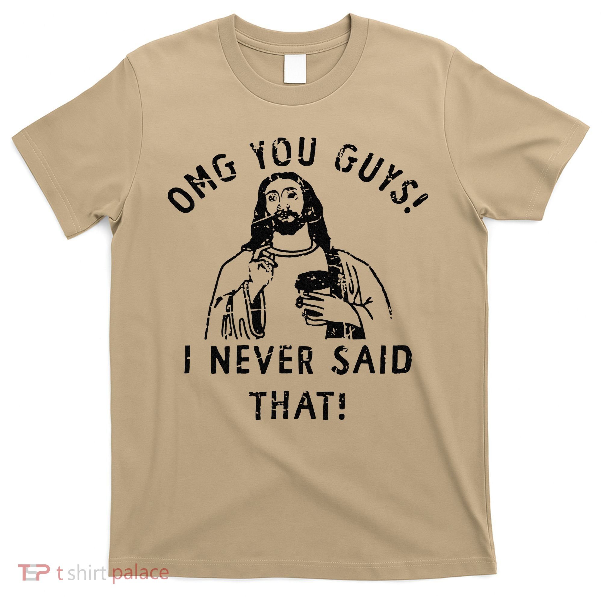 Omg You Guys I Never Said That T-Shirt