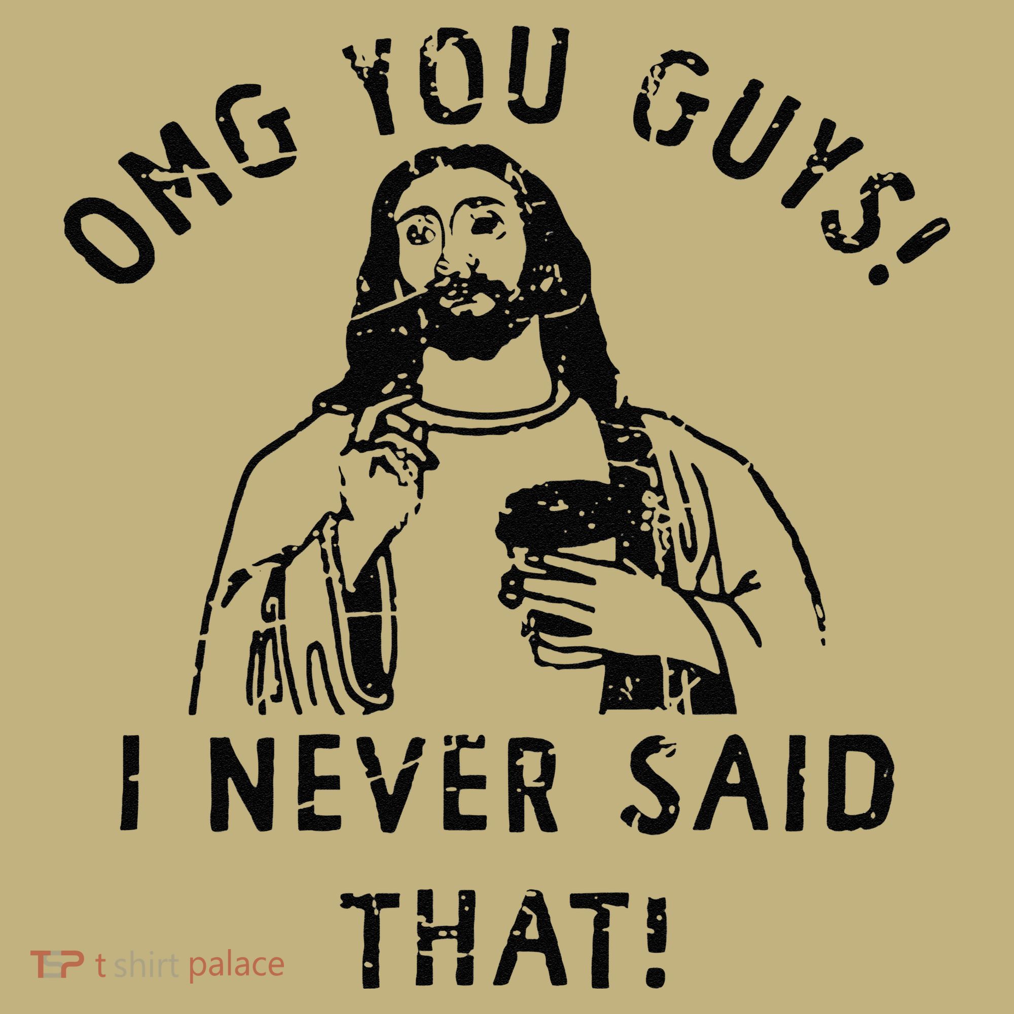 Omg You Guys I Never Said That T-Shirt