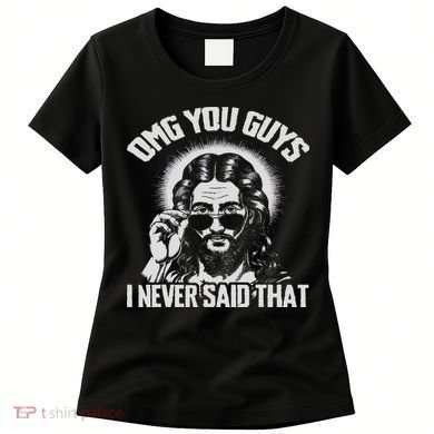 Omg You Guys I Never Said That Jesus Women's T-Shirt