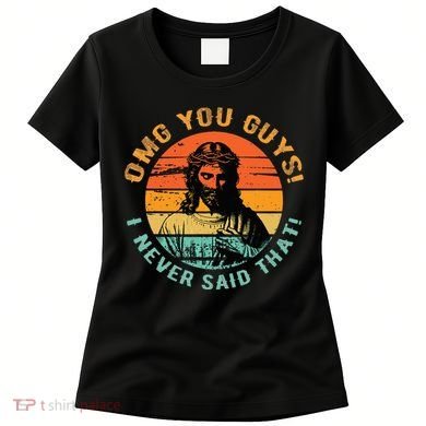 Omg You Guys I Never Said That Women's T-Shirt