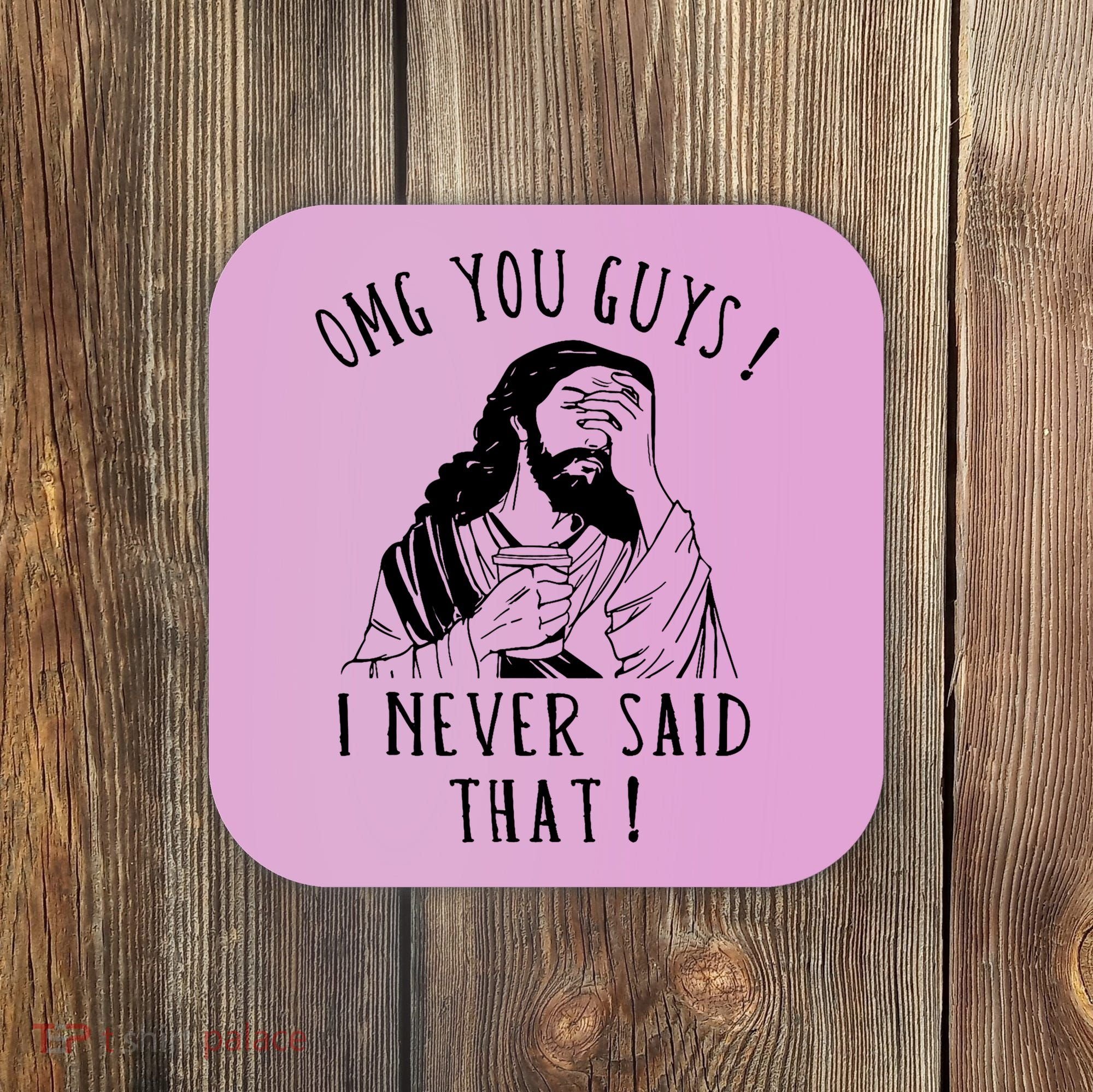 Omg You Guys I Never Said That Funny Sarcastic Quote Coaster