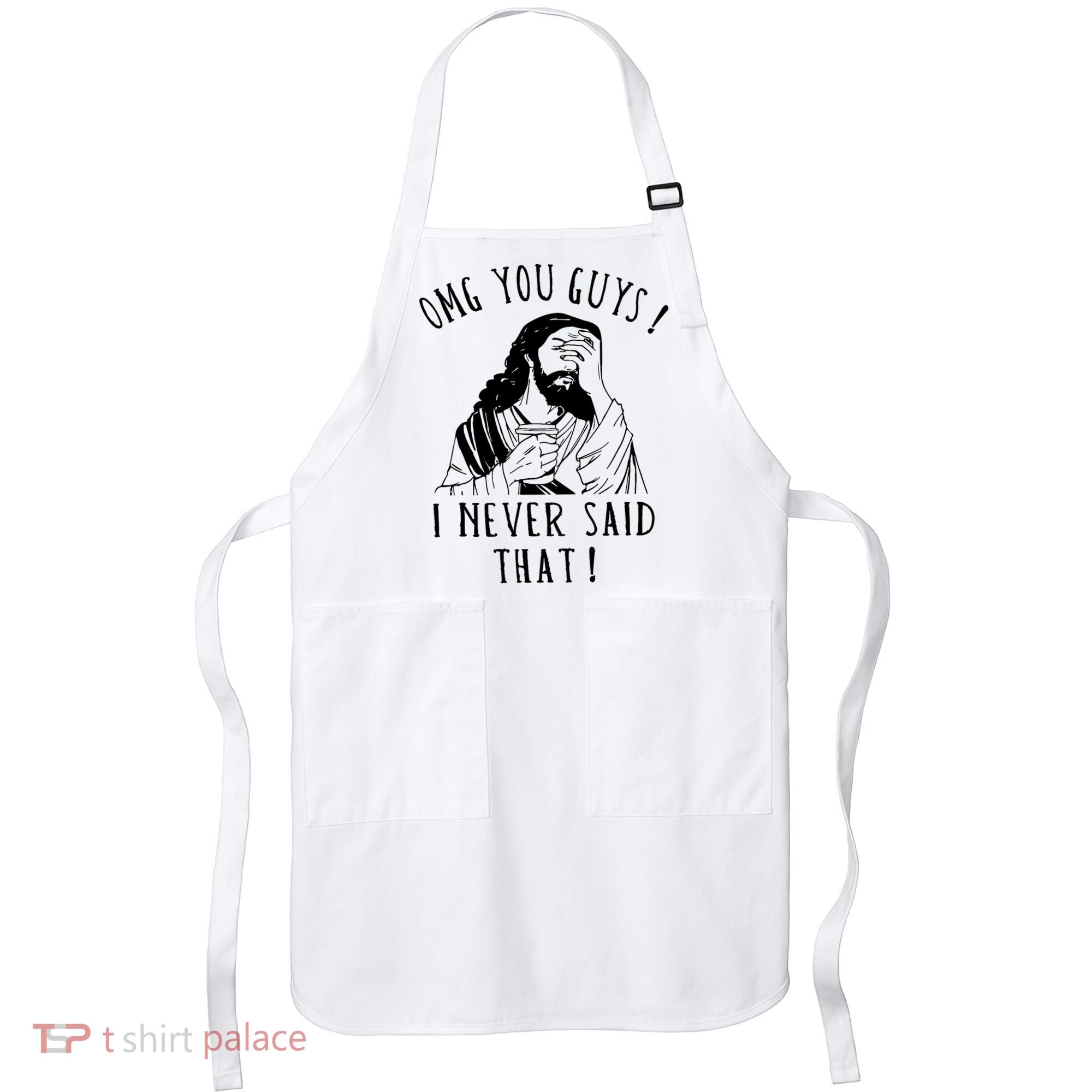 Omg You Guys I Never Said That Funny Sarcastic Quote Apron