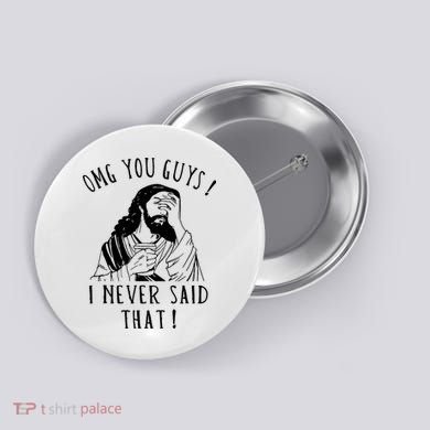 Omg You Guys I Never Said That Funny Sarcastic Quote Button