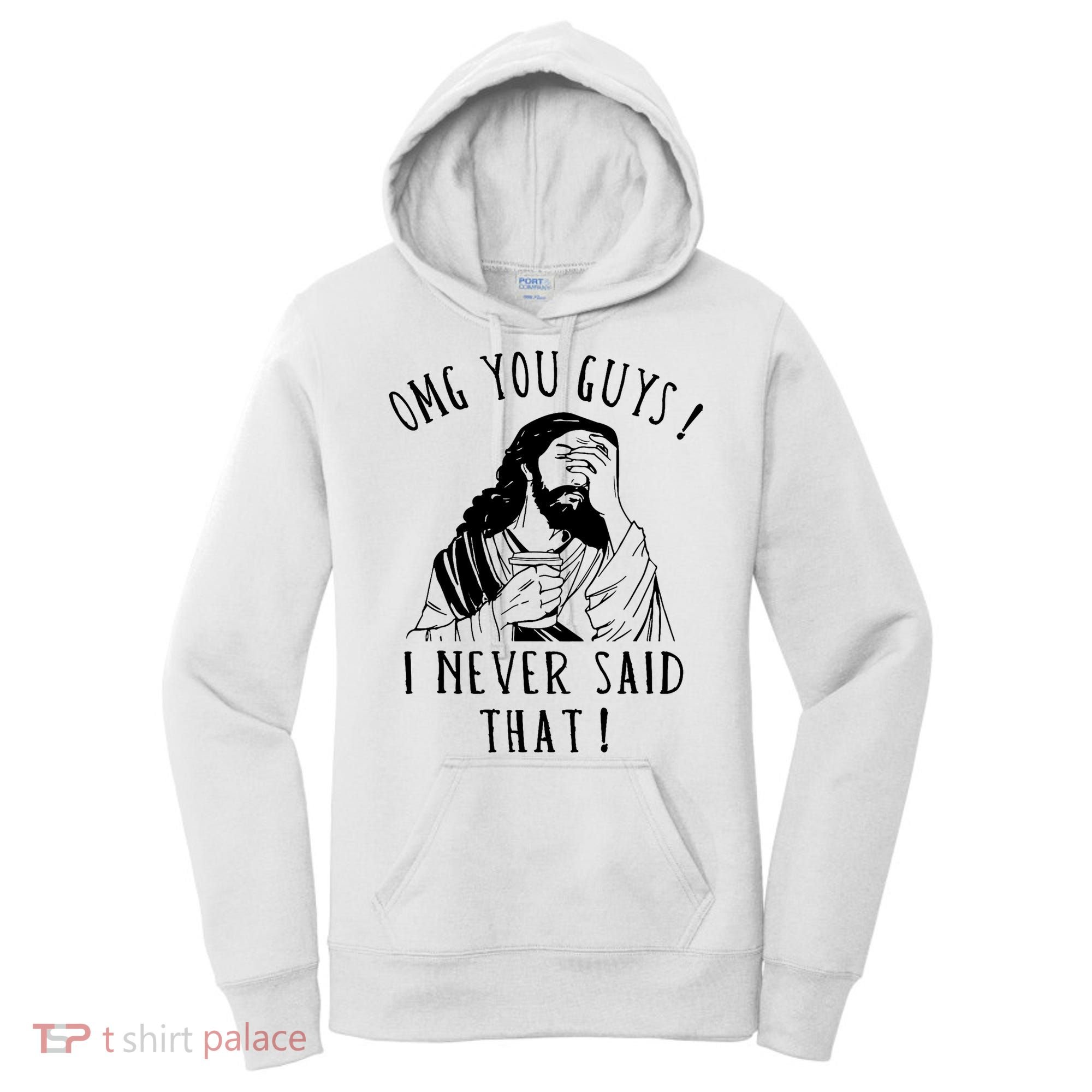Omg You Guys I Never Said That Funny Sarcastic Quote Women's Hoodie