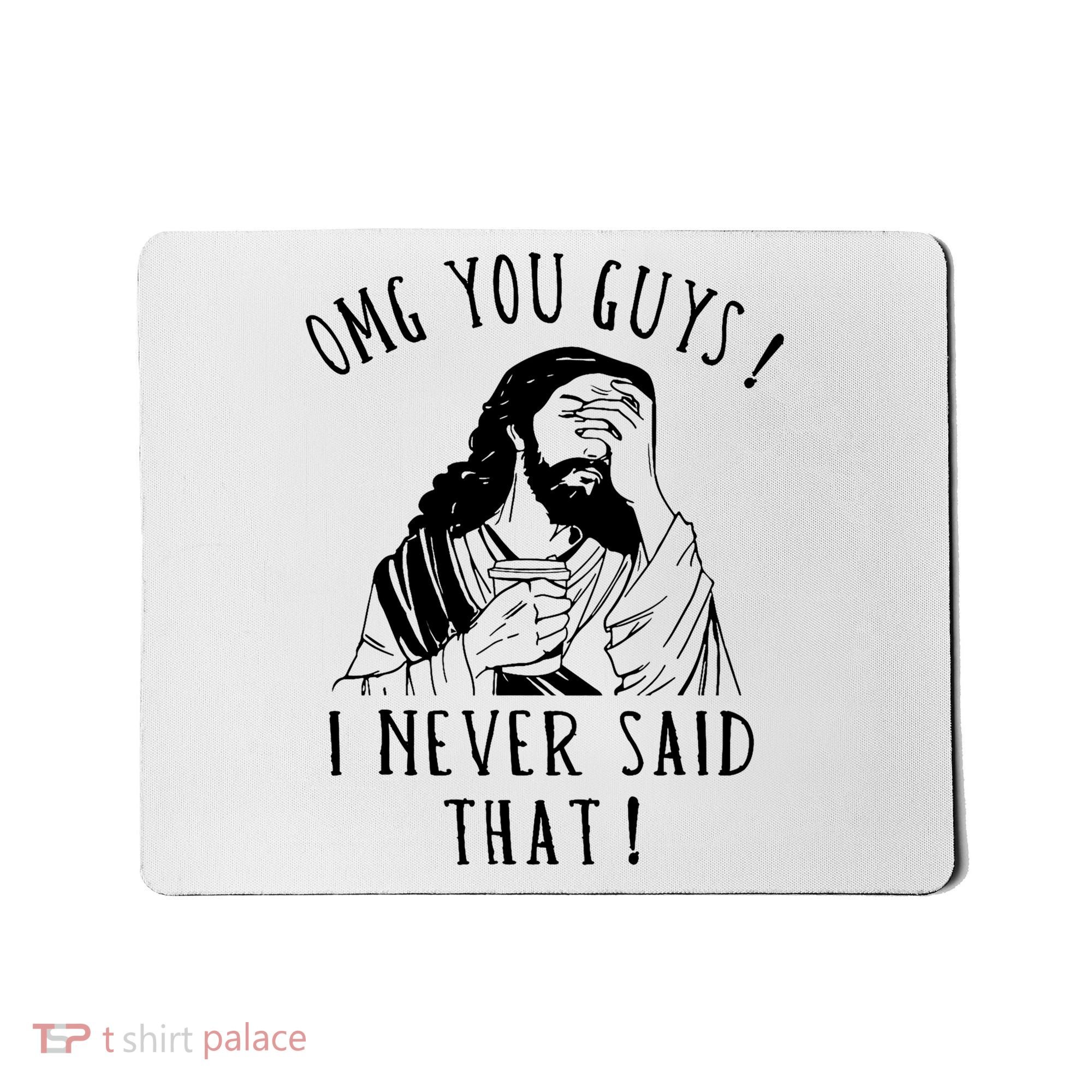 Omg You Guys I Never Said That Funny Sarcastic Quote Mousepad