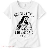 Omg You Guys I Never Said That Funny Sarcastic Quote Women's T-Shirt thumb 0