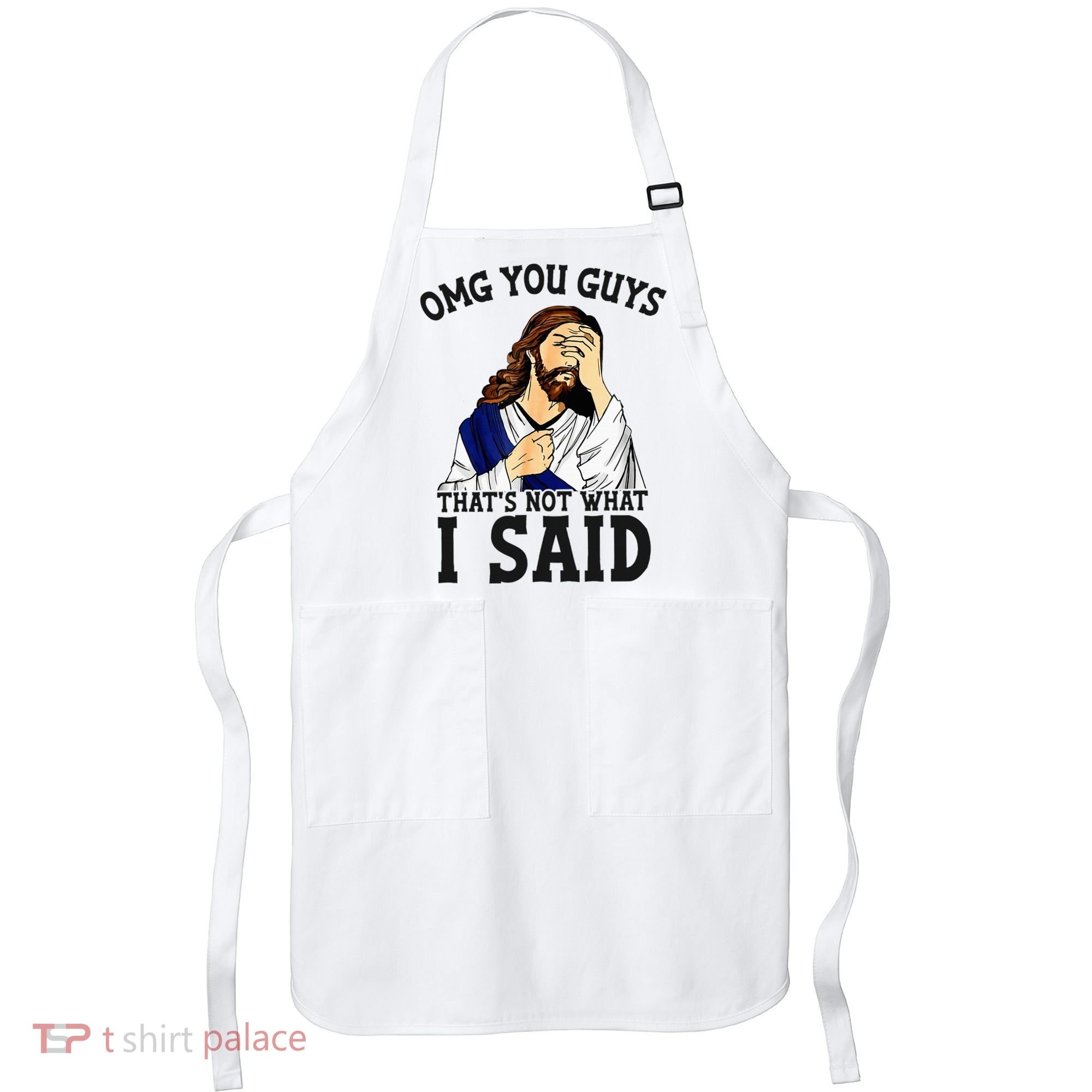 Omg You Guys ThatS Not WhatS I Said Jesus Apron