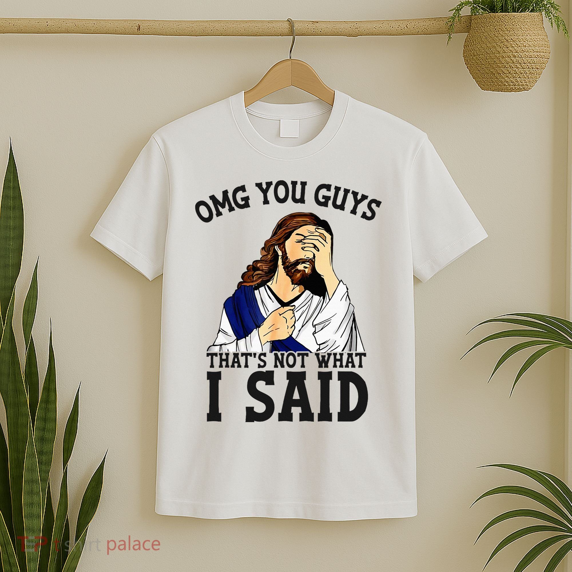 Omg You Guys ThatS Not WhatS I Said Jesus T-Shirt