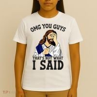 Omg You Guys ThatS Not WhatS I Said Jesus T-Shirt thumb 4