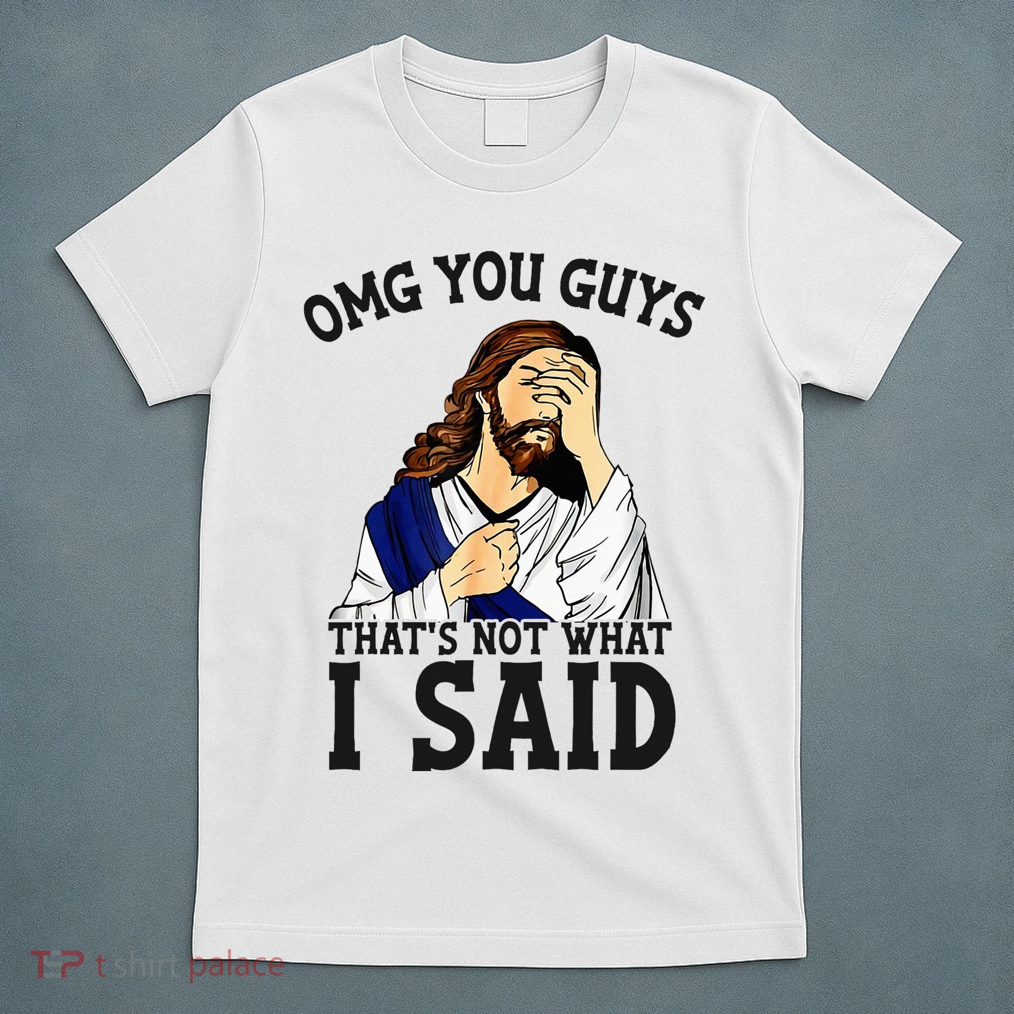 Omg You Guys ThatS Not WhatS I Said Jesus T-Shirt
