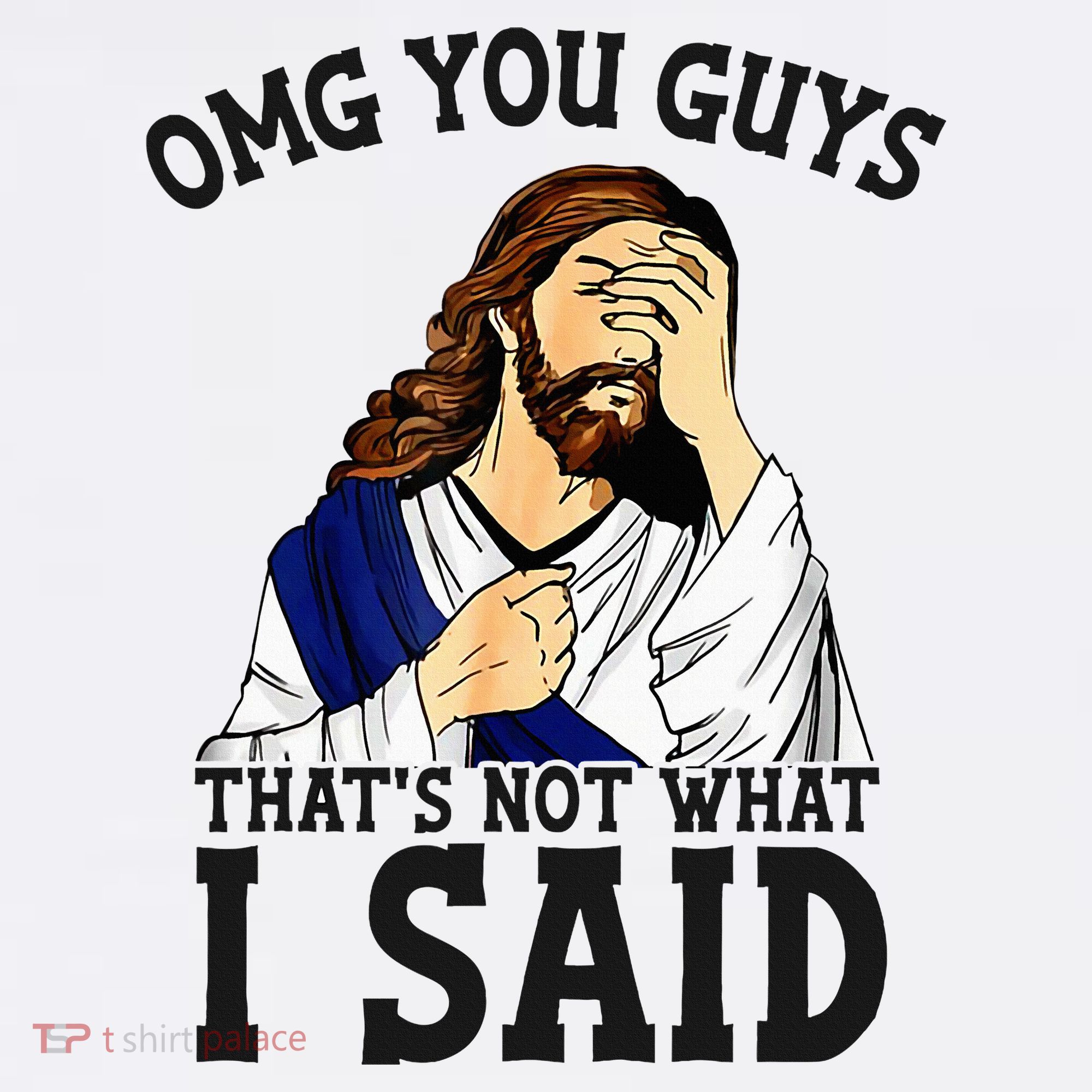 Omg You Guys ThatS Not WhatS I Said Jesus T-Shirt