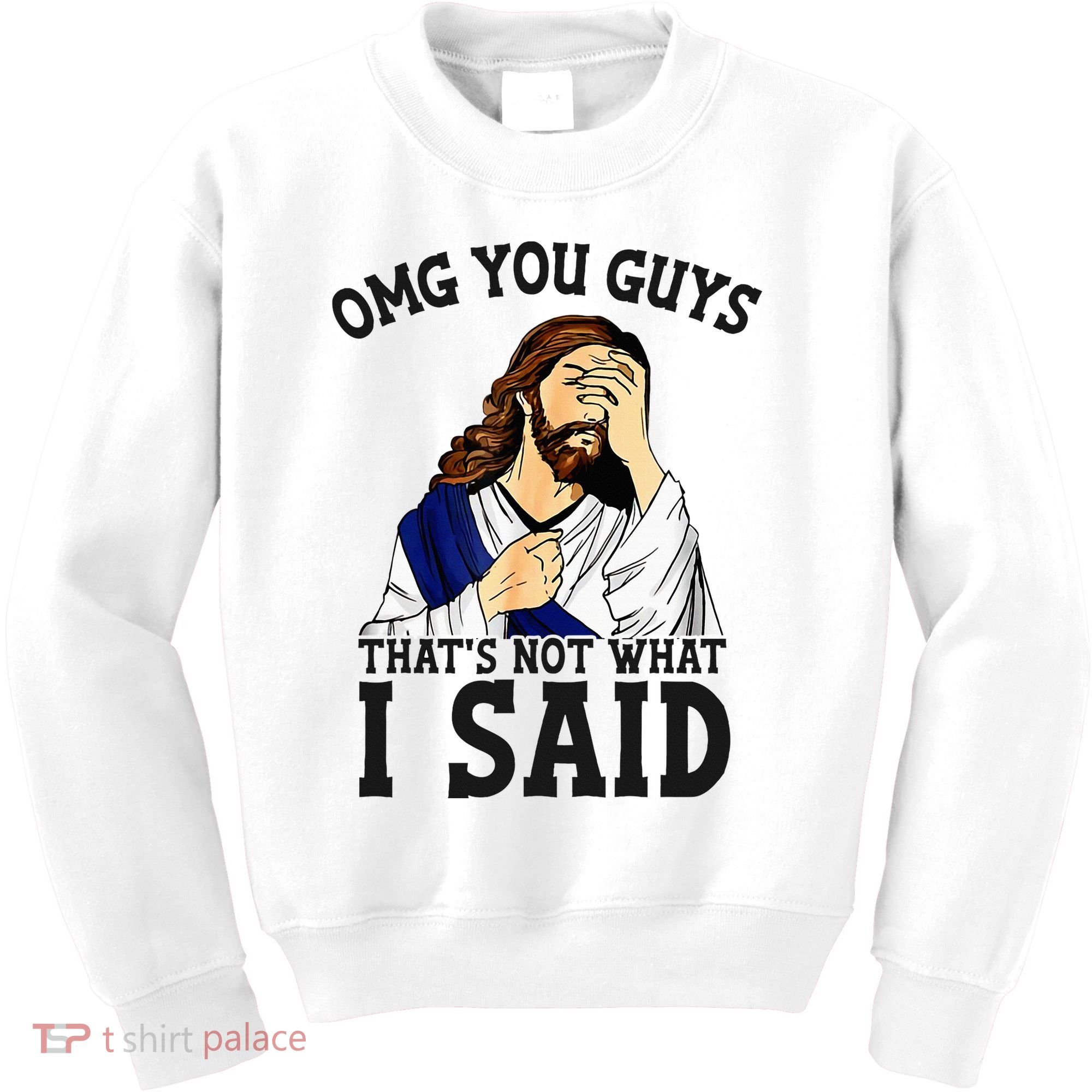 Omg You Guys ThatS Not WhatS I Said Jesus Kids Sweatshirt