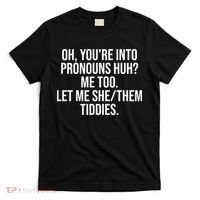Oh Youre Into Pronouns Huh Me Too Let Me She Them Tiddies Funny T-Shirt thumb 0