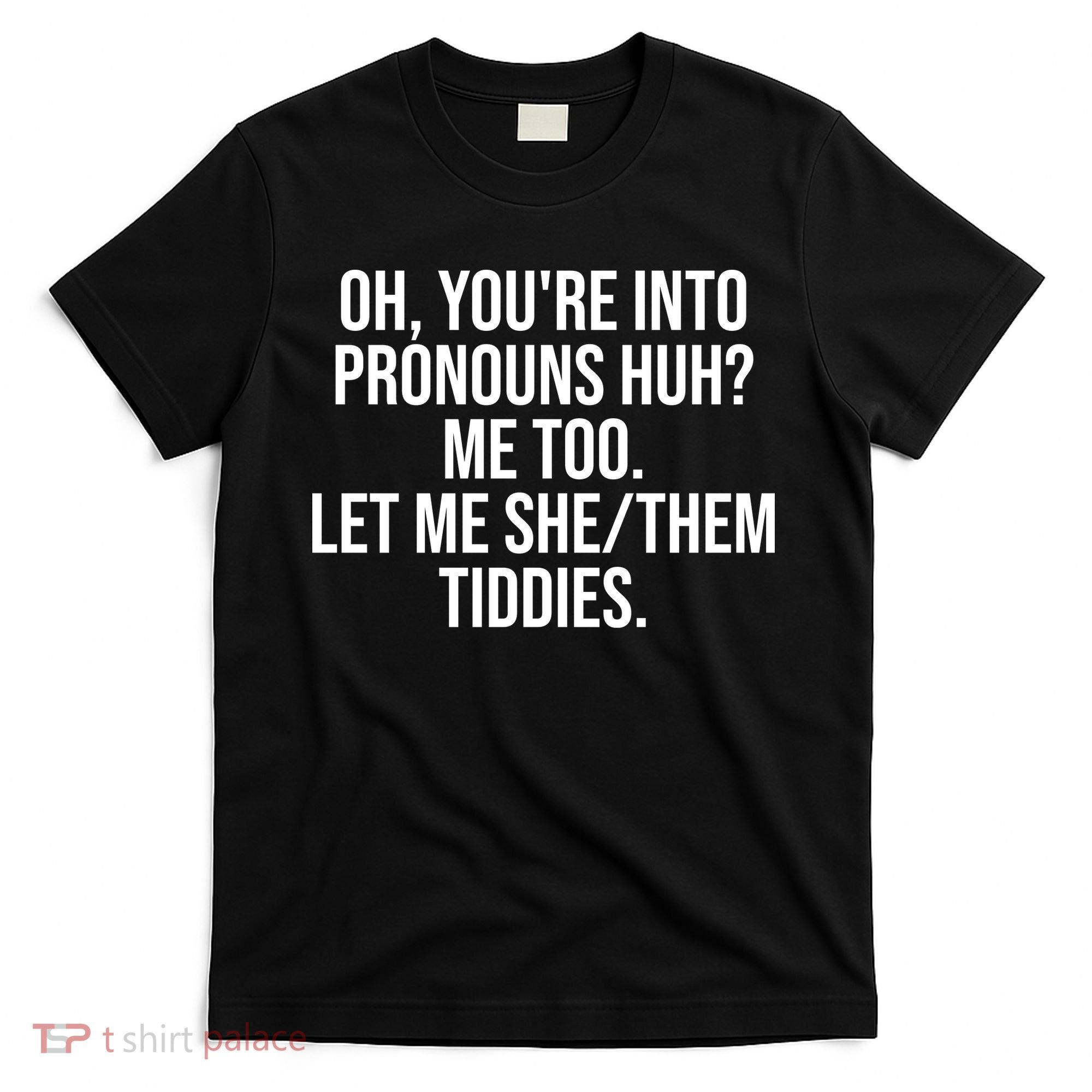 Oh Youre Into Pronouns Huh Me Too Let Me She Them Tiddies Funny T-Shirt