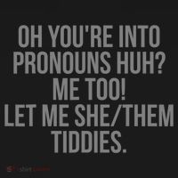 Oh YouRe Into Pronouns Huh Me Too Let Me She Them Tiddies Women's Tank Top thumb 5