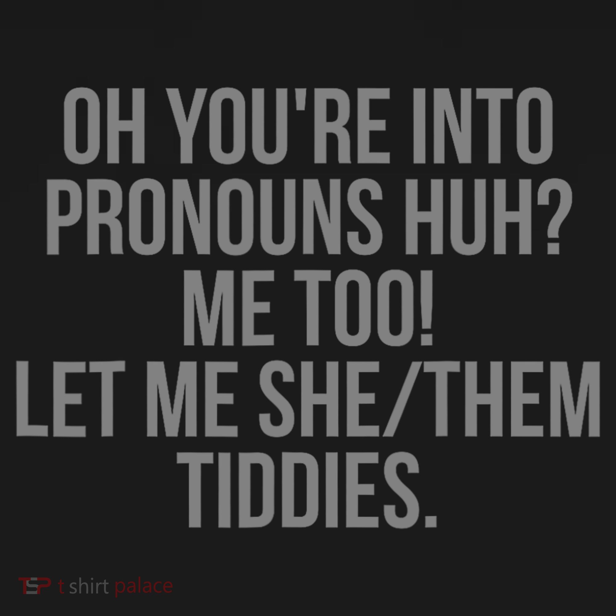 Oh YouRe Into Pronouns Huh Me Too Let Me She Them Tiddies Women's Tank Top
