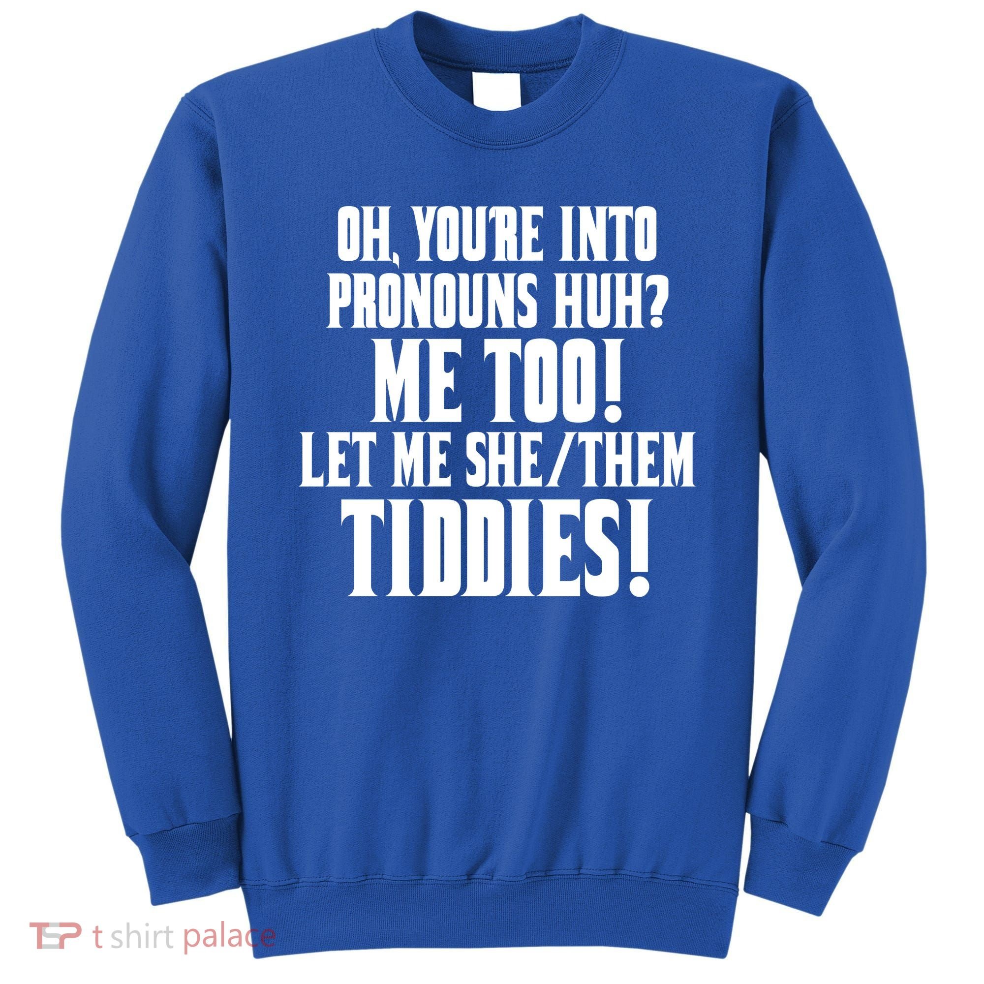 Oh Youre Into Pronouns Huh? Me Too Let Me She/Them Tiddies Sweatshirt