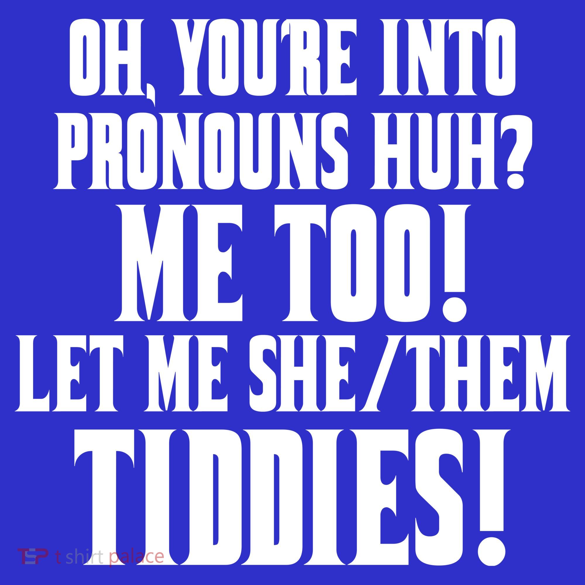 Oh Youre Into Pronouns Huh? Me Too Let Me She/Them Tiddies T-Shirt