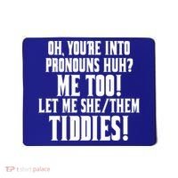 Oh Youre Into Pronouns Huh? Me Too Let Me She/Them Tiddies Mousepad thumb 0