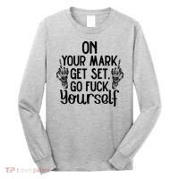 On Your Mark Get Set Go Fuck Yourself Long Sleeve Shirt thumb 0