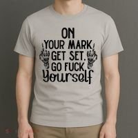 On Your Mark Get Set Go Fuck Yourself T-Shirt thumb 3
