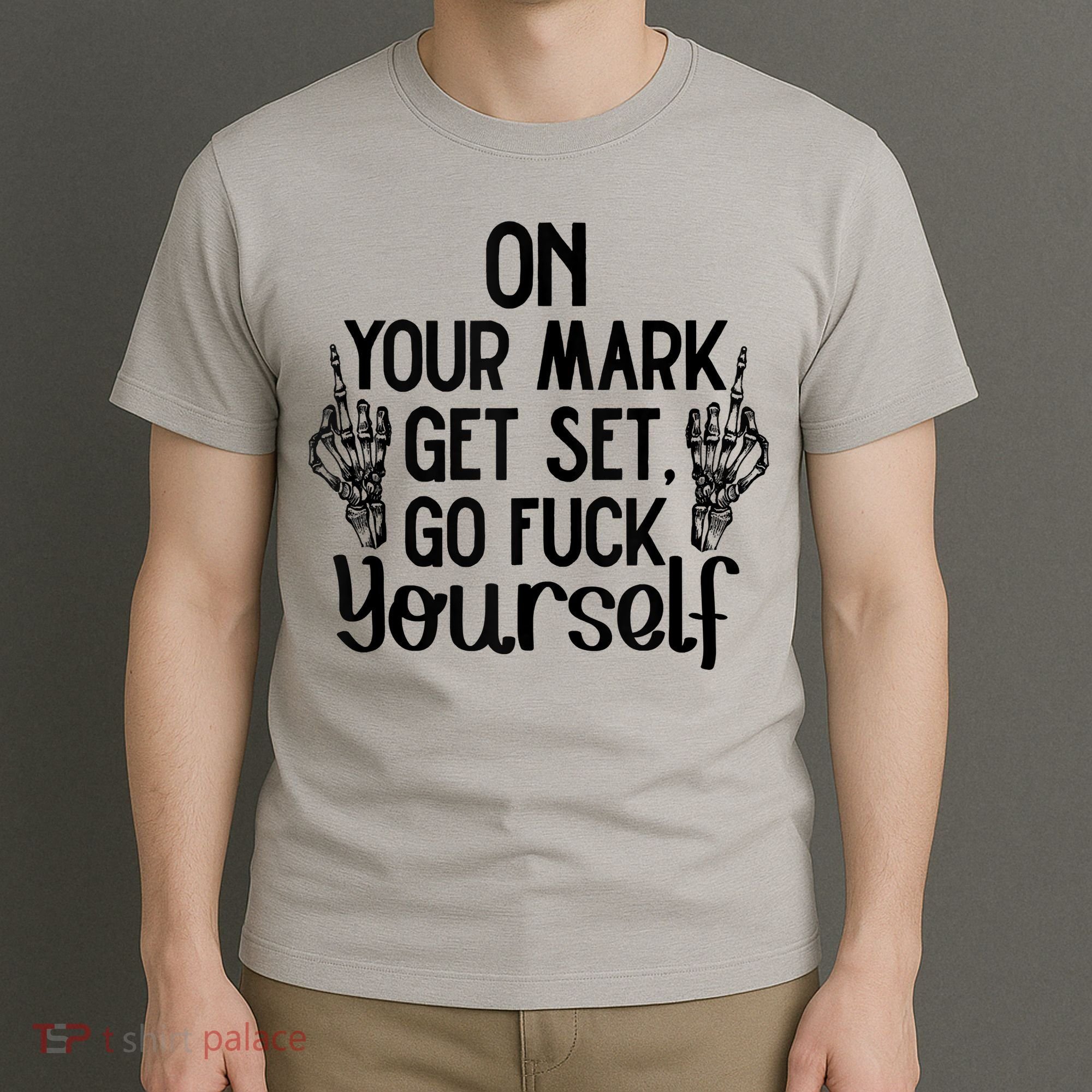 On Your Mark Get Set Go Fuck Yourself T-Shirt