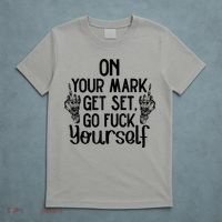 On Your Mark Get Set Go Fuck Yourself T-Shirt thumb 5