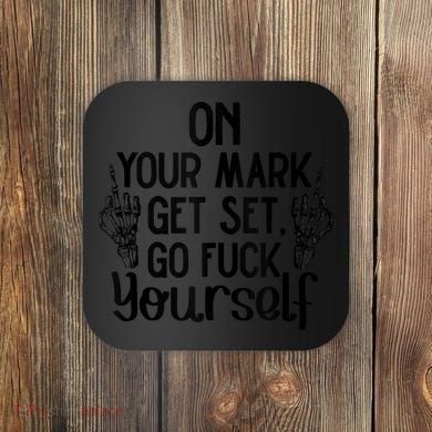 On Your Mark Get Set Go Fuck Yourself Coaster