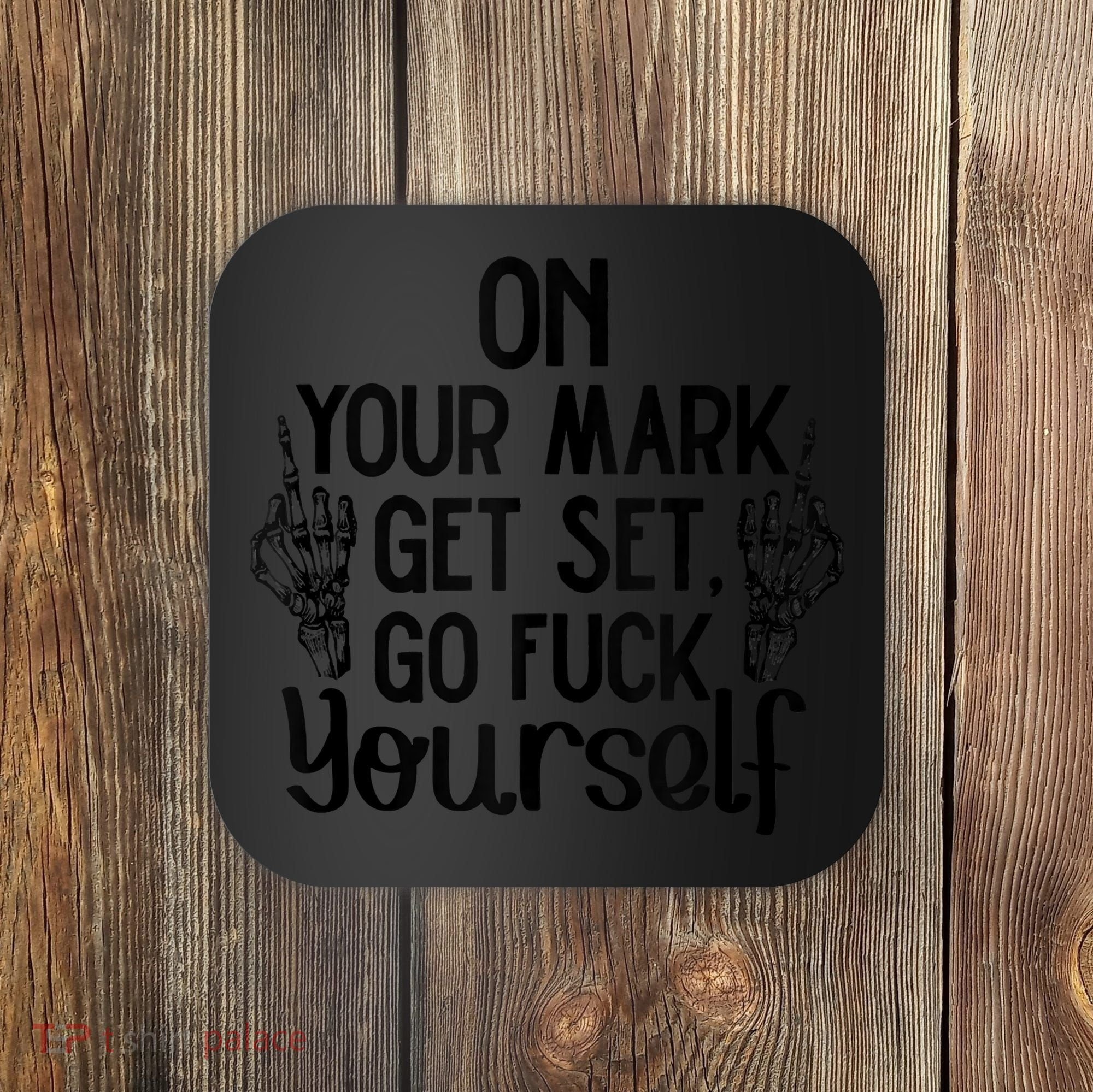 On Your Mark Get Set Go Fuck Yourself Coaster