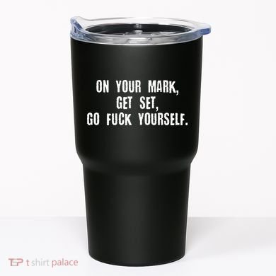 On Your Mark Get Set Go F Yourself Tumbler