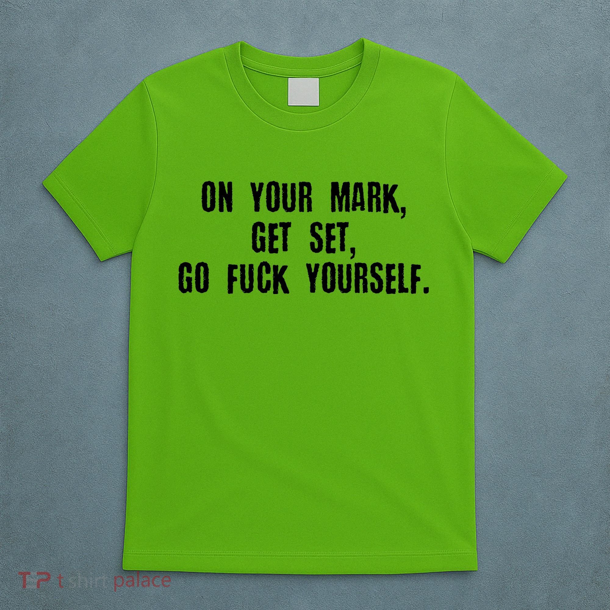 On Your Mark Get Set Go F Yourself T-Shirt