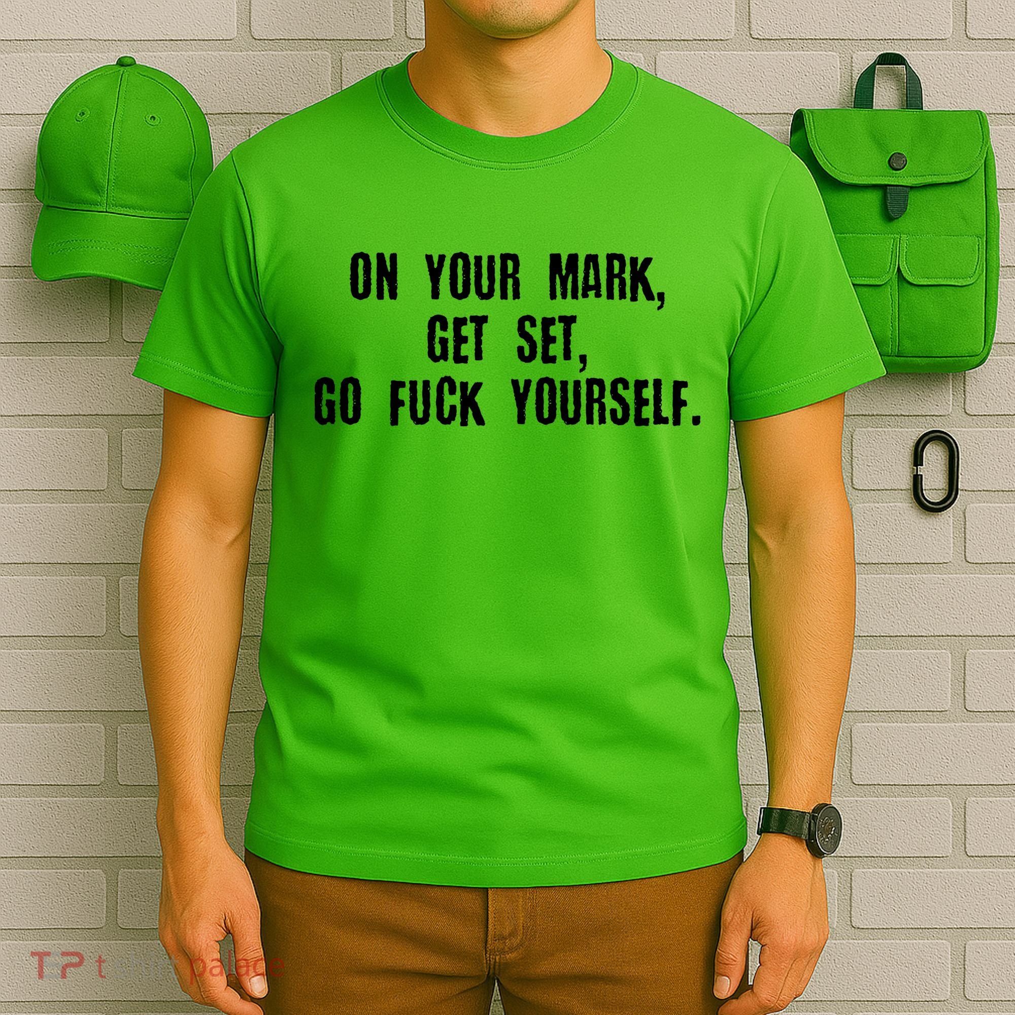On Your Mark Get Set Go F Yourself T-Shirt