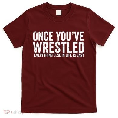Once You Wrestle T-Shirt