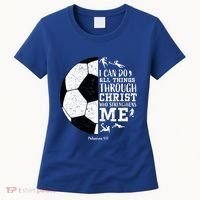 Philippians 4 13 I Can Do All Things Through Christ Who Strengthens Me Soccer Women's T-Shirt thumb 0