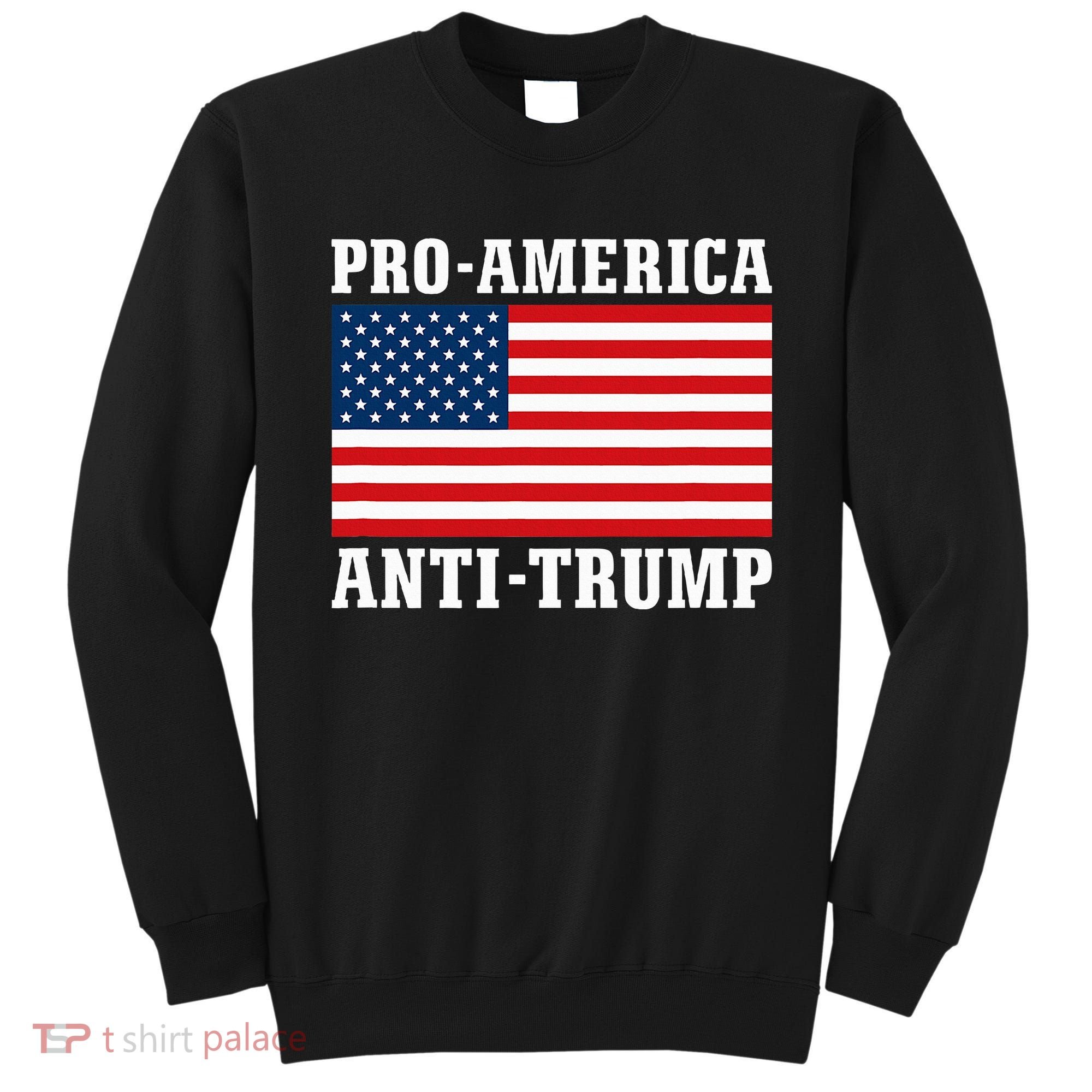 Pro America Anti Trump Sweatshirt