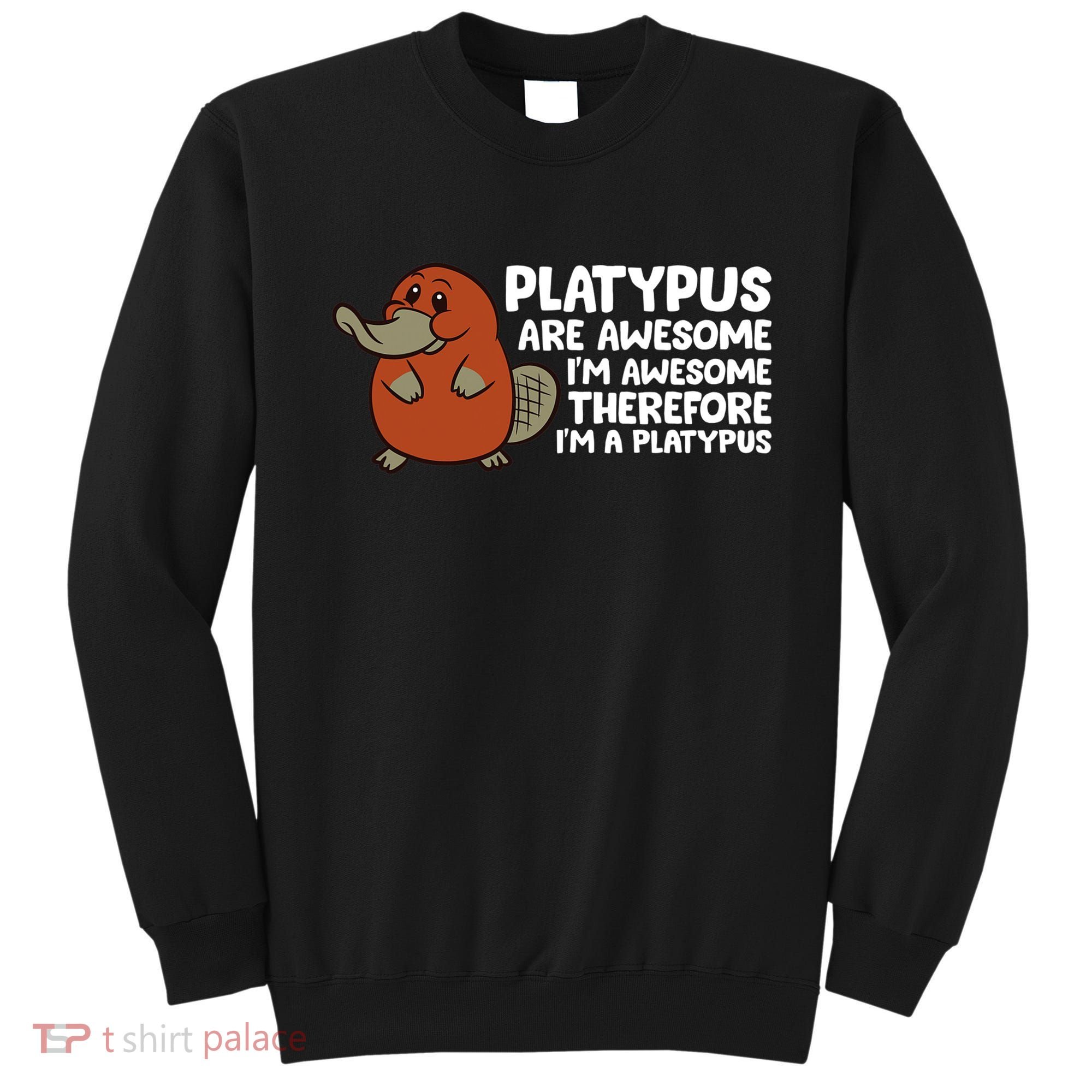 Platypus Are Awesome Im Awesome Therefore Im A Platypus Sweatshirt