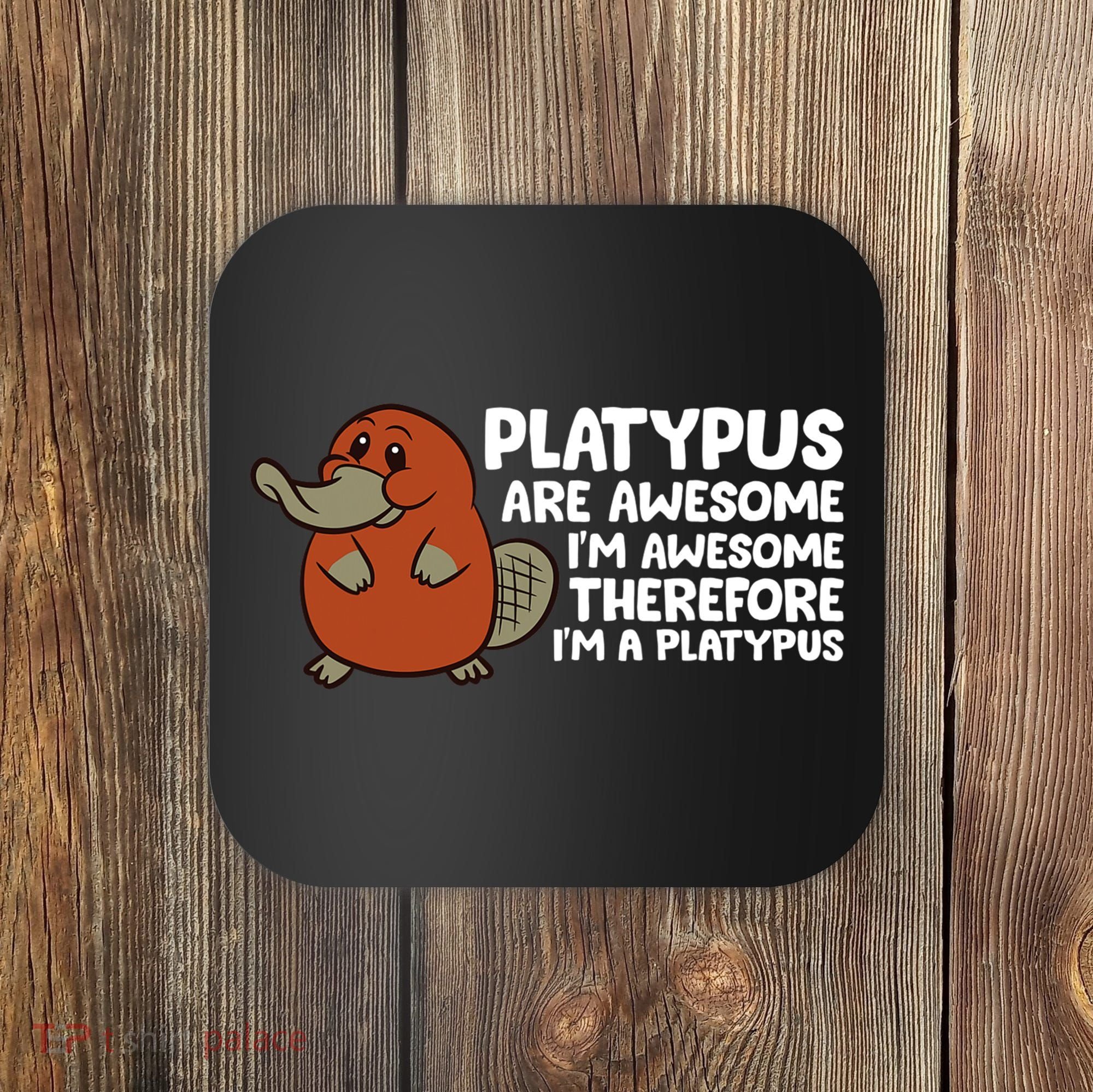 Platypus Are Awesome Im Awesome Therefore Im A Platypus Coaster