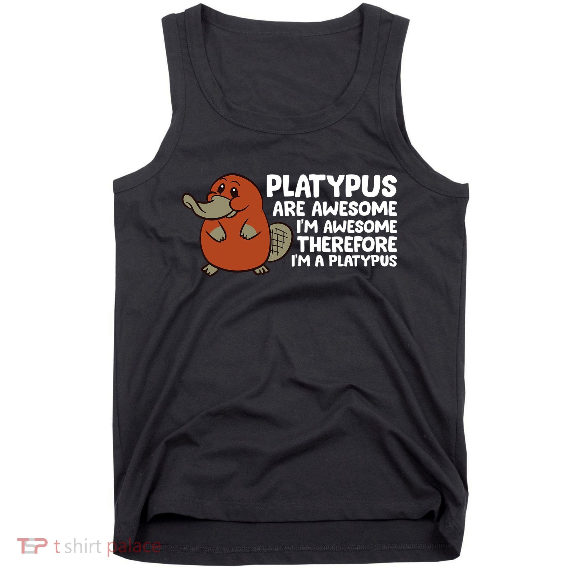 Platypus Are Awesome Im Awesome Therefore Im A Platypus Tank Top