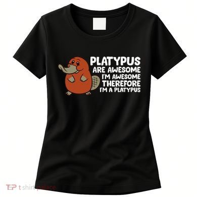 Platypus Are Awesome Im Awesome Therefore Im A Platypus Women's T-Shirt